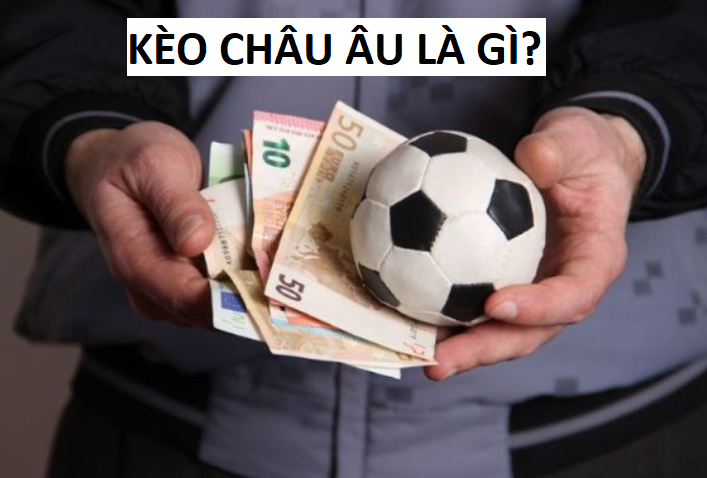 Tìm hiểu chi tiết về kèo Châu Âu